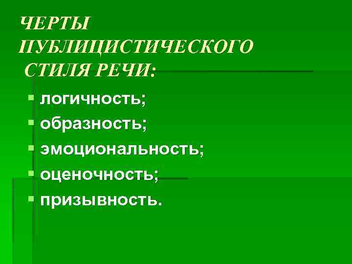 ЧЕРТЫ ПУБЛИЦИСТИЧЕСКОГО СТИЛЯ РЕЧИ: § логичность; § образность; § эмоциональность; § оценочность; § призывность.