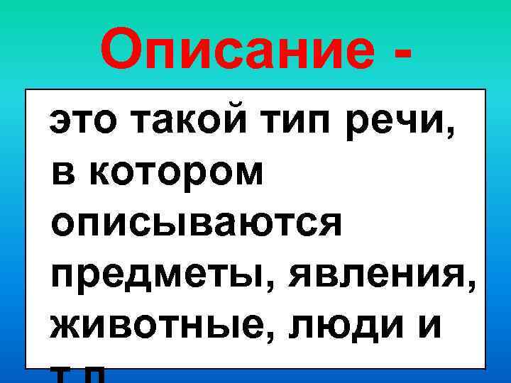 Описание это такой тип речи, в котором описываются предметы, явления, животные, люди и 