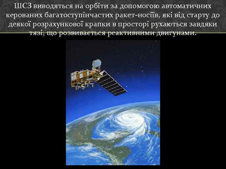 ШСЗ виводяться на орбіти за допомогою автоматичних керованих багатоступінчастих ракет-носіїв, які від старту до