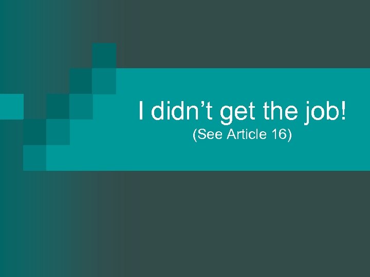I didn’t get the job! (See Article 16) 