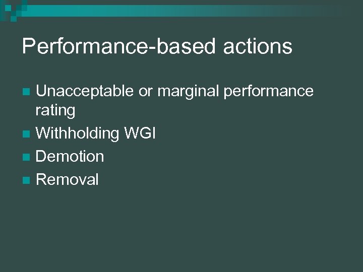 Performance-based actions Unacceptable or marginal performance rating n Withholding WGI n Demotion n Removal