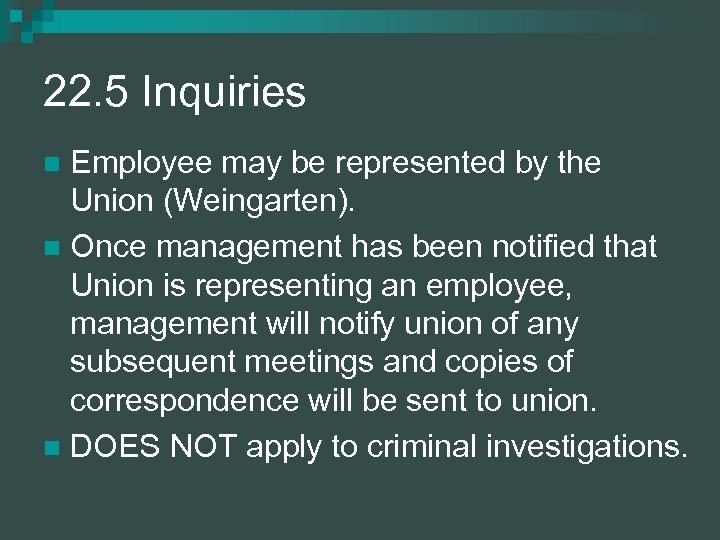 22. 5 Inquiries Employee may be represented by the Union (Weingarten). n Once management