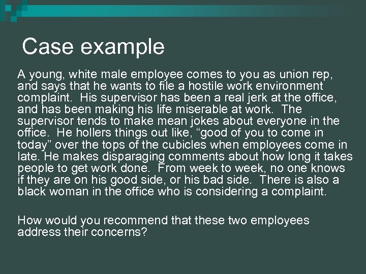 Case example A young, white male employee comes to you as union rep, and