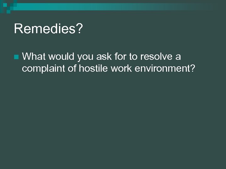 Remedies? n What would you ask for to resolve a complaint of hostile work