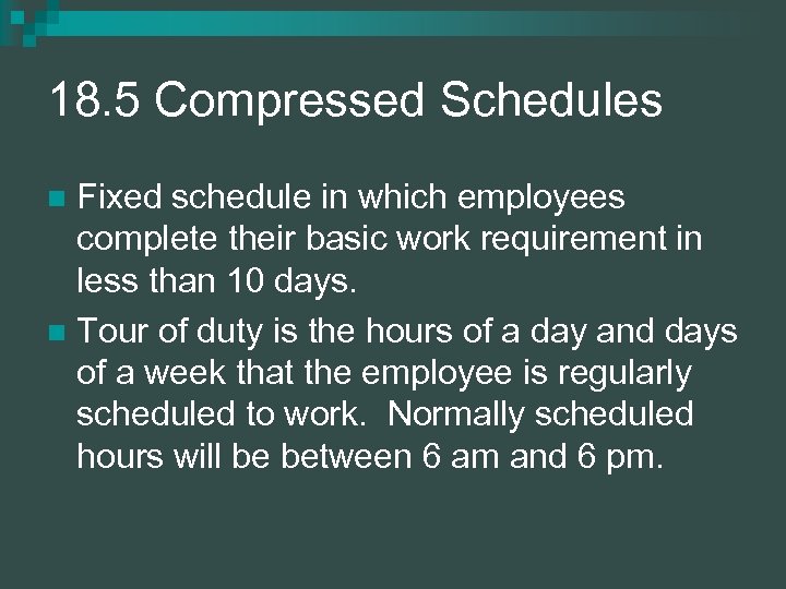 18. 5 Compressed Schedules Fixed schedule in which employees complete their basic work requirement