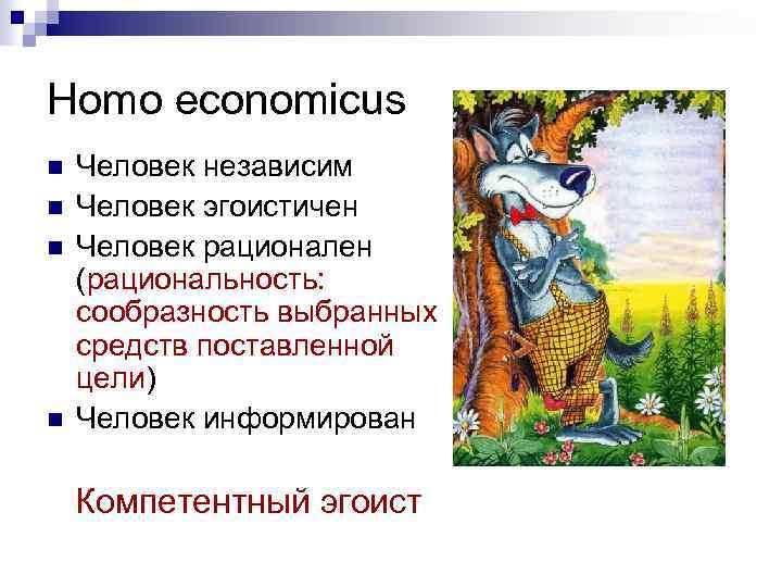 Homo economicus n n Человек независим Человек эгоистичен Человек рационален (рациональность: сообразность выбранных средств