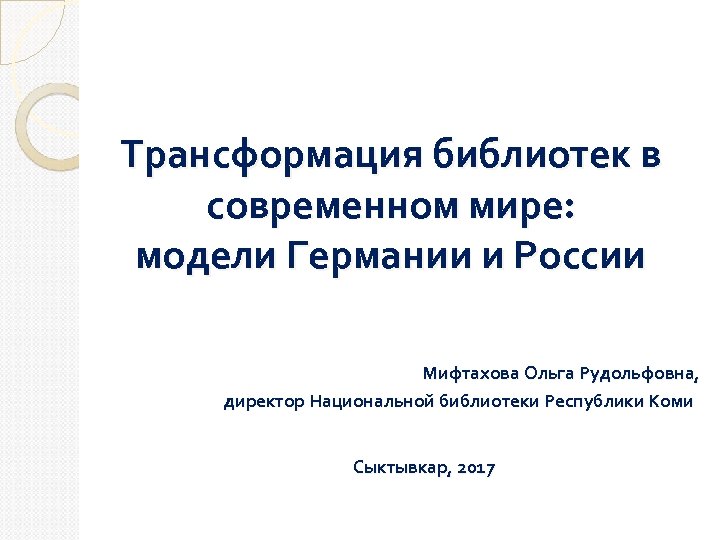 Трансформация библиотек в современном мире: модели Германии и России Мифтахова Ольга Рудольфовна, директор Национальной