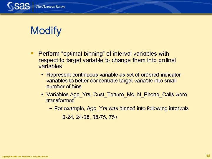 Modify § Perform “optimal binning” of interval variables with respect to target variable to