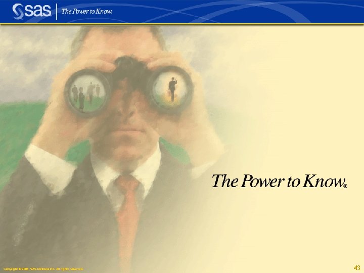 Copyright © 2005, SAS Institute Inc. All rights reserved. 2003, 43 