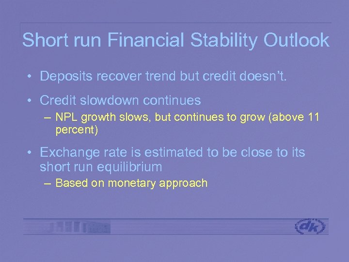 Short run Financial Stability Outlook • Deposits recover trend but credit doesn’t. • Credit