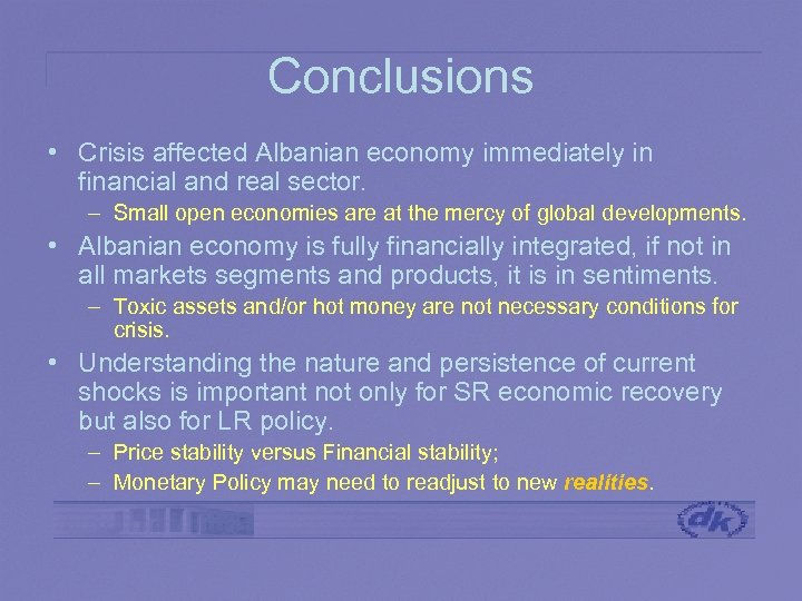 Conclusions • Crisis affected Albanian economy immediately in financial and real sector. – Small