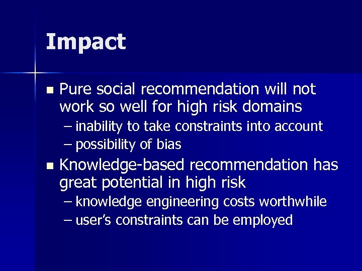 Impact n Pure social recommendation will not work so well for high risk domains