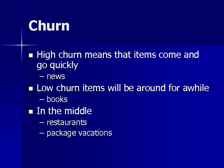 Churn n High churn means that items come and go quickly – news n