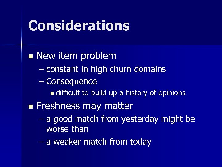 Considerations n New item problem – constant in high churn domains – Consequence n