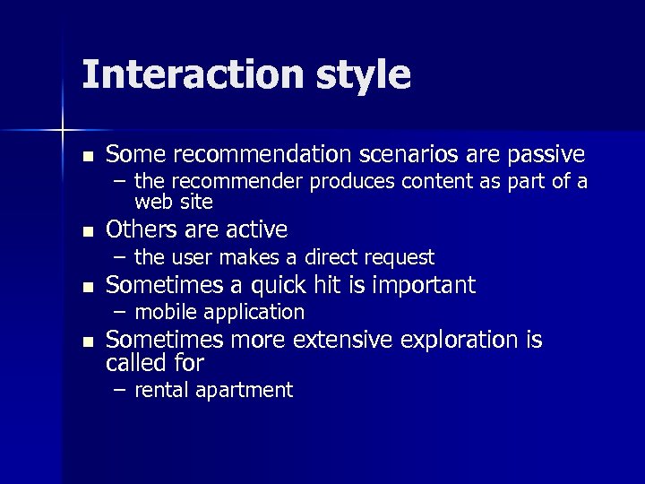 Interaction style n Some recommendation scenarios are passive n Others are active n Sometimes