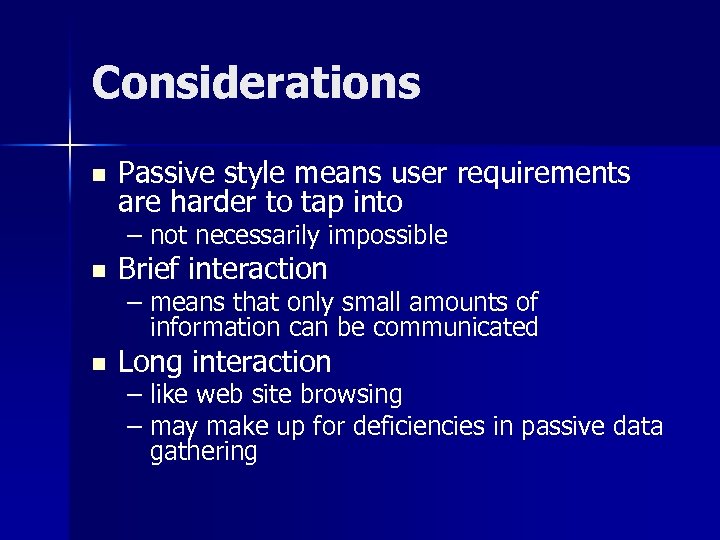 Considerations n Passive style means user requirements are harder to tap into – not