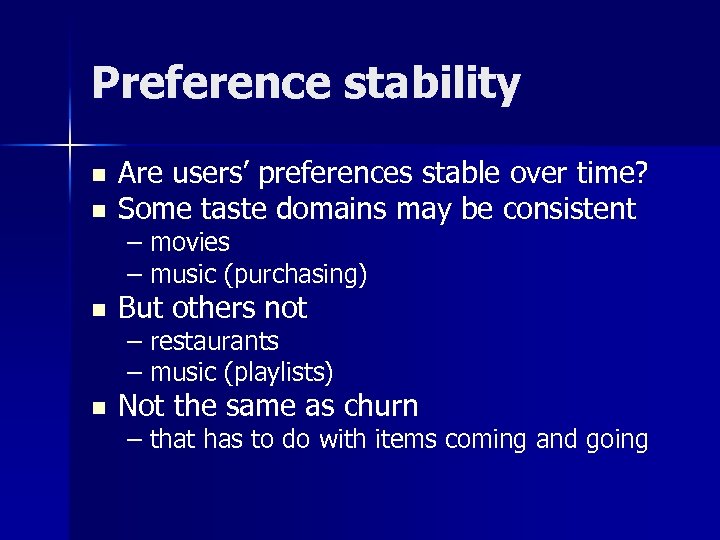 Preference stability n Are users’ preferences stable over time? Some taste domains may be