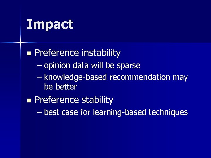 Impact n Preference instability – opinion data will be sparse – knowledge-based recommendation may