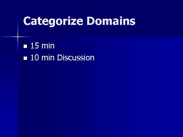 Categorize Domains 15 min n 10 min Discussion n 