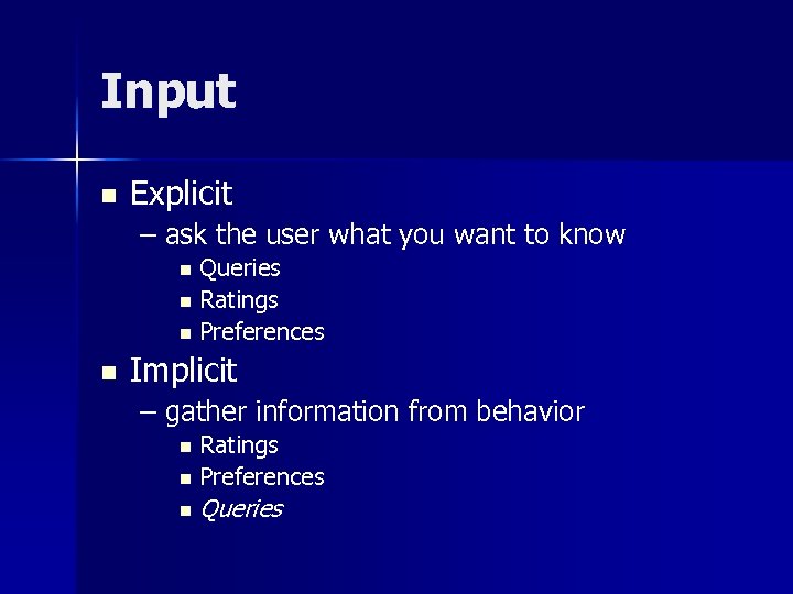 Input n Explicit – ask the user what you want to know Queries n