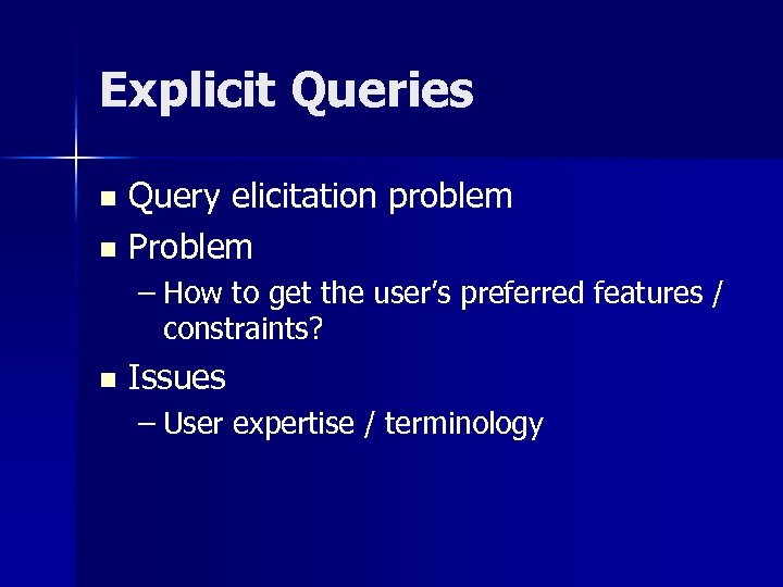 Explicit Queries Query elicitation problem n Problem n – How to get the user’s