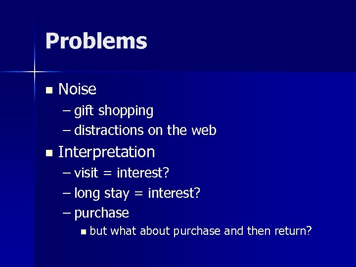 Problems n Noise – gift shopping – distractions on the web n Interpretation –