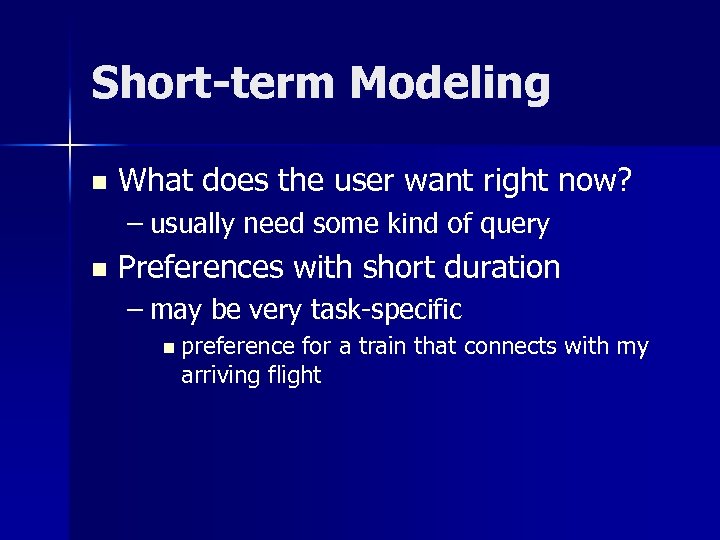 Short-term Modeling n What does the user want right now? – usually need some