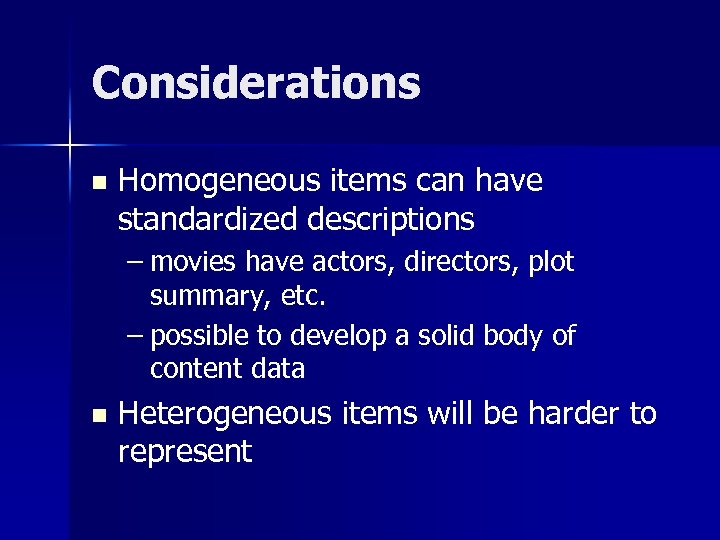 Considerations n Homogeneous items can have standardized descriptions – movies have actors, directors, plot