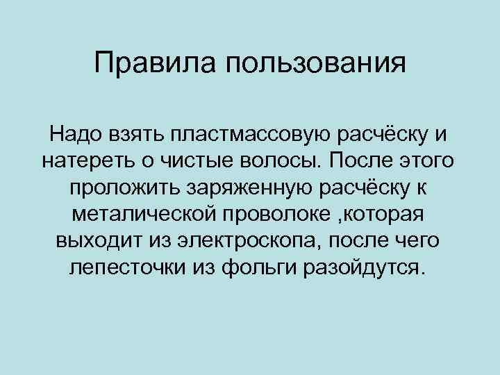 Правила пользования Надо взять пластмассовую расчёску и натереть о чистые волосы. После этого проложить