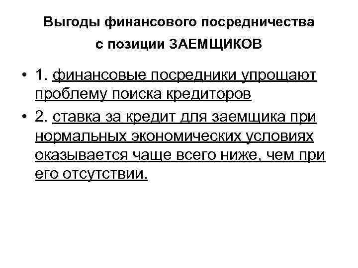 Выгоды финансового посредничества с позиции ЗАЕМЩИКОВ • 1. финансовые посредники упрощают проблему поиска кредиторов