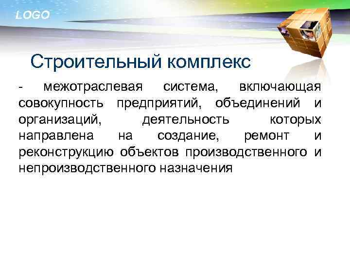 LOGO Строительный комплекс - межотраслевая система, включающая совокупность предприятий, объединений и организаций, деятельность которых