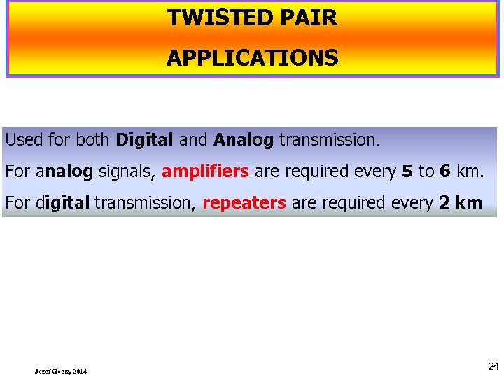 TWISTED PAIR APPLICATIONS Used for both Digital and Analog transmission. For analog signals, amplifiers