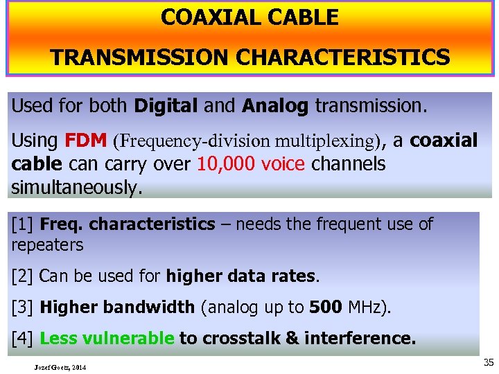 COAXIAL CABLE TRANSMISSION CHARACTERISTICS Used for both Digital and Analog transmission. Using FDM (Frequency-division