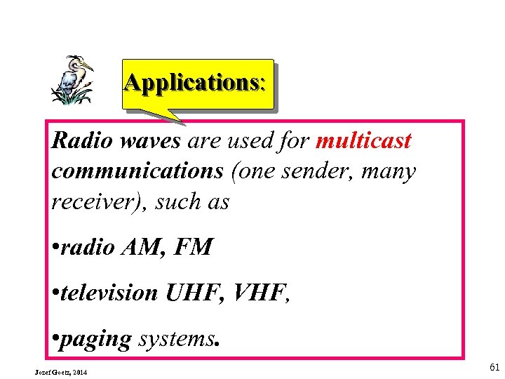 Applications: Radio waves are used for multicast communications (one sender, many receiver), such as