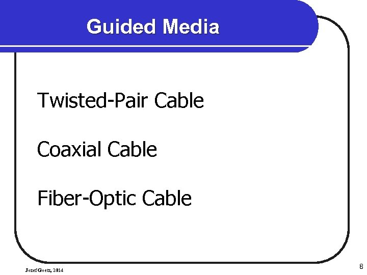 Guided Media Twisted Pair Cable Coaxial Cable Fiber Optic Cable Jozef Goetz, 2014 8