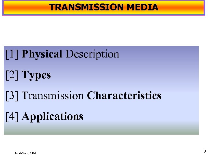 TRANSMISSION MEDIA [1] Physical Description [2] Types [3] Transmission Characteristics [4] Applications Jozef Goetz,