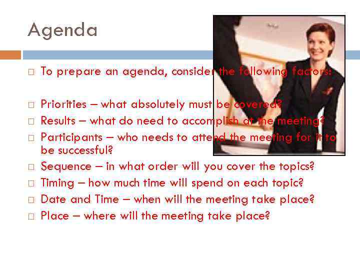 Agenda To prepare an agenda, consider the following factors: Priorities – what absolutely must