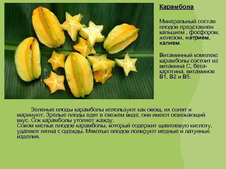 Карамбола Минеральный состав плодов представлен кальцием , фосфором, железом, натрием, калием. Витаминный комплекс карамболы
