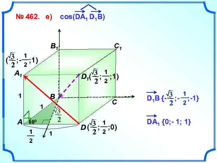 № 462. е) cos(DA 1 D 1 B) B 1 3 ; - 1