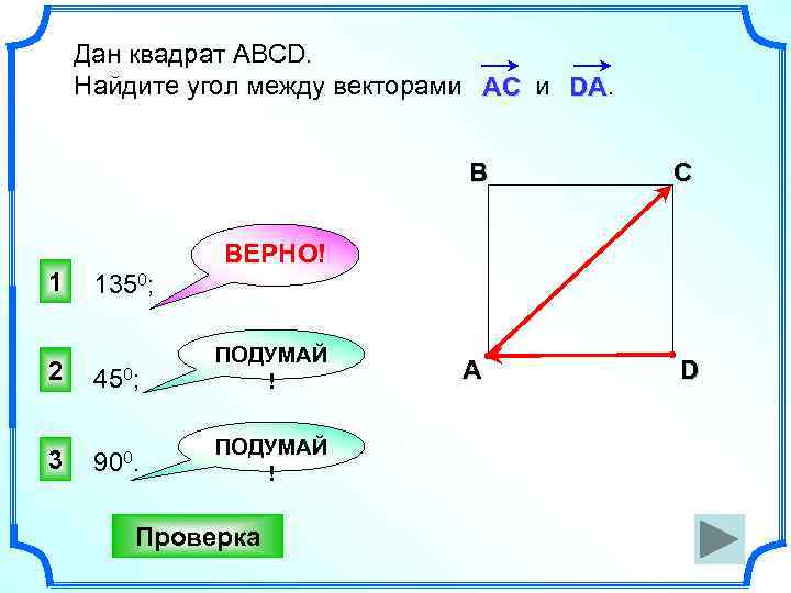 Дан квадрат АВСD. Найдите угол между векторами АС и DA. В 1 С А