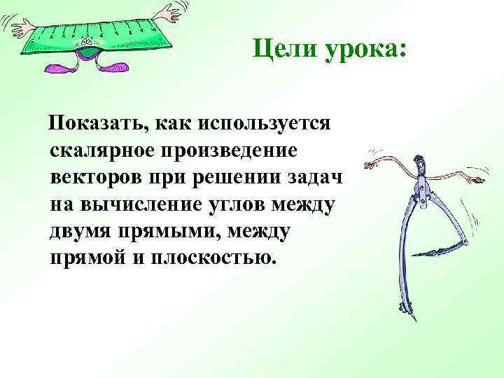 Цели урока: Показать, как используется скалярное произведение векторов при решении задач на вычисление углов