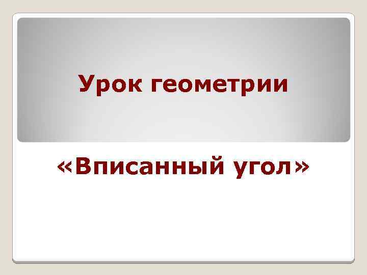 Урок геометрии «Вписанный угол» 