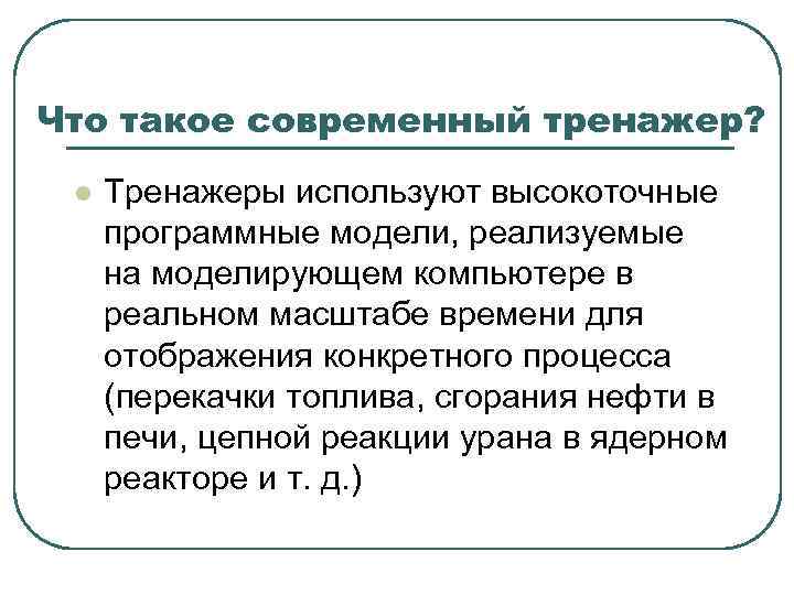Что такое современный тренажер? l Тренажеры используют высокоточные программные модели, реализуемые на моделирующем компьютере