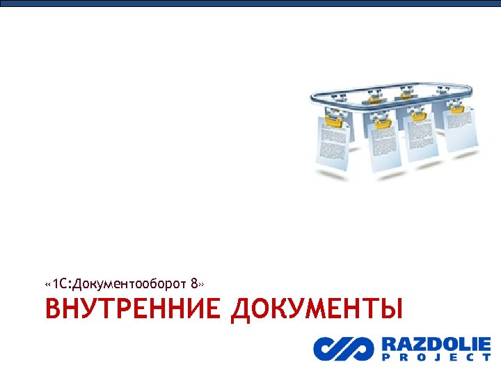  « 1 С: Документооборот 8» ВНУТРЕННИЕ ДОКУМЕНТЫ 