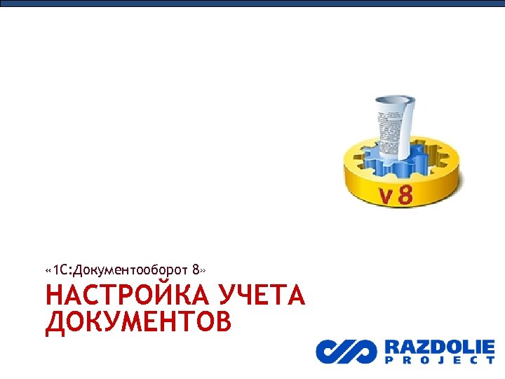  « 1 С: Документооборот 8» НАСТРОЙКА УЧЕТА ДОКУМЕНТОВ 