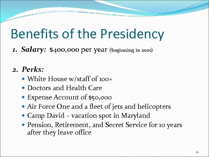 Benefits of the Presidency 1. Salary: $400, 000 per year (beginning in 2001) 2.