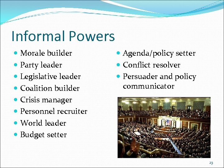 Informal Powers Morale builder Party leader Legislative leader Coalition builder Crisis manager Personnel recruiter