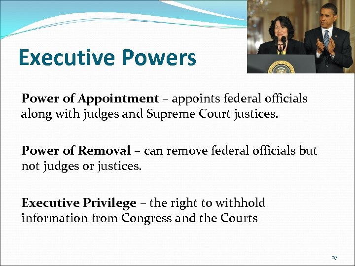 Executive Powers Power of Appointment – appoints federal officials along with judges and Supreme