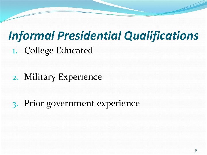 Informal Presidential Qualifications 1. College Educated 2. Military Experience 3. Prior government experience 3