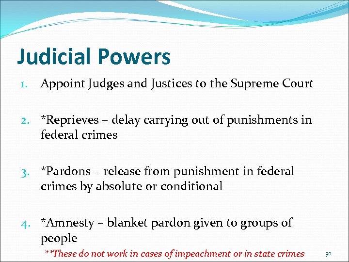 Judicial Powers 1. Appoint Judges and Justices to the Supreme Court 2. *Reprieves –